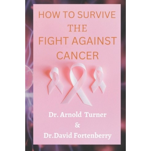 (영문도서) How to Survive the Fight Against Cancer. Paperback, Independently Published, English, 9798377038276
