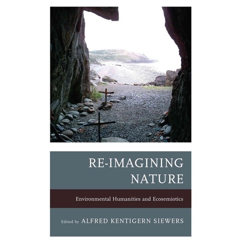 Re-Imagining Nature: Environmental Humanities and Ecosemiotics, Bucknell Univ Pr