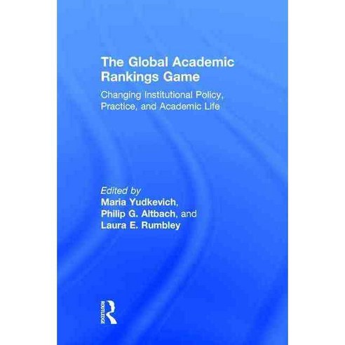 The Global Academic Rankings Game: Changing Institutional Policy Practice and Academic Life 양장, Routledge