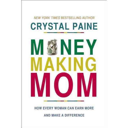 Money-Making Mom: How Every Woman Can Earn More and Make a Difference, Thomas Nelson Inc