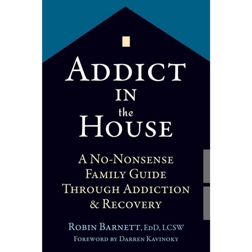Addict in the House: A No-Nonsense Family Guide Through Addiction & Recovery, New Harbinger Pubns Inc