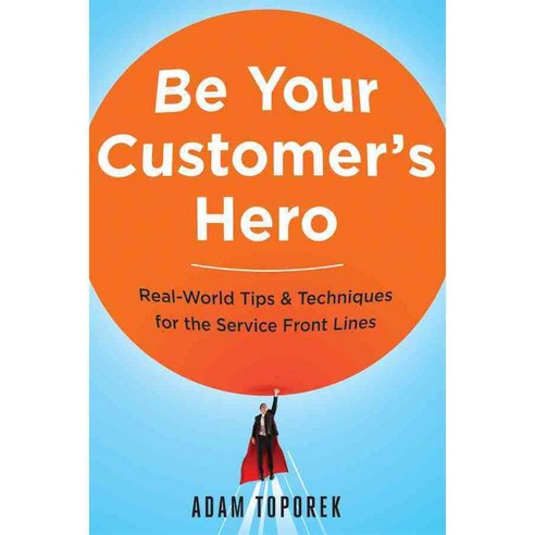 Be Your Customer''s Hero: Real-World Tips & Techniques for the Service Front Lines, Amacom Books