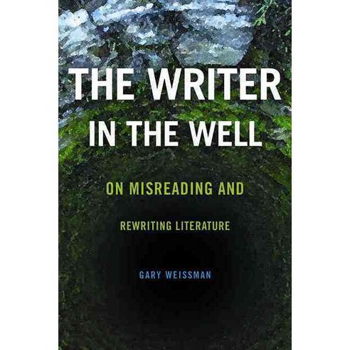 The Writer in the Well: On Misreading and Rewriting Literature Hardcover, Ohio State University Press