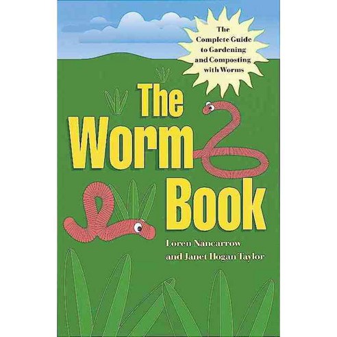 The Worm Book: The Complete Guide to Worms in Your Garden, Ten Speed Pr