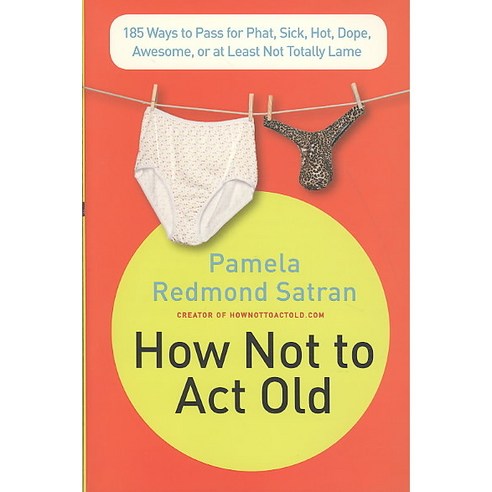 How Not to Act Old: 185 Ways to Pass for Phat Sick Hot Dope Awesome or at Least Not Totally Lame, Avon A