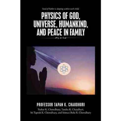 Physics of God Universe Humankind and Peace in Family, Iuniverse Inc