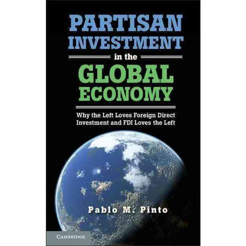 Partisan Investment in the Global Economy: Why the Left Loves Foreign Direct Investment and FDI Loves the Left 양장, Cambridge Univ Pr