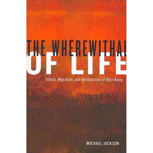 The Wherewithal of Life: Ethics Migration and the Question of Well-Being Paperback, University of California Press