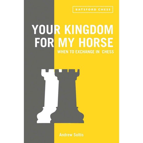 Your Kingdom for My Horse: When to Exchange in Chess, B T Batsford Ltd