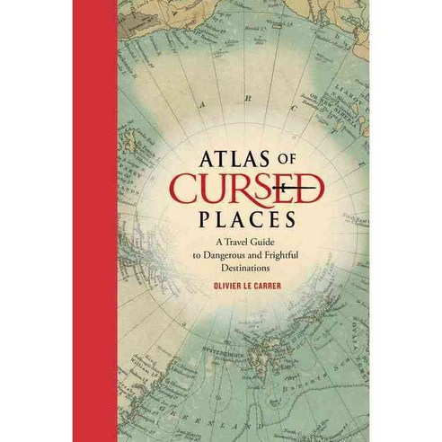 Atlas of Cursed Places: A Travel Guide to Dangerous and Frightful Destinations, Black Dog & Leventhal Pub