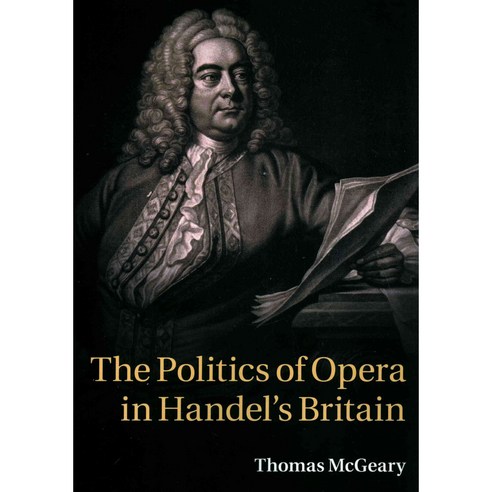 The Politics of Opera in Handel''s Britain, Cambridge Univ Pr