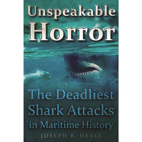 Unspeakable Horror: The Deadliest Shark Attacks in Maritime History, Skyhorse Pub Co Inc
