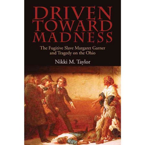 Driven Toward Madness: The Fugitive Slave Margaret Garner and Tragedy on the Ohio 페이퍼북, Ohio Univ Pr