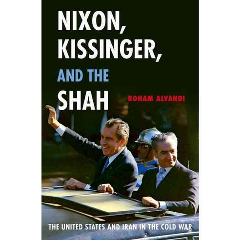 Nixon Kissinger and the Shah: The United States and Iran in the Cold War Paperback, Oxford University Press, USA