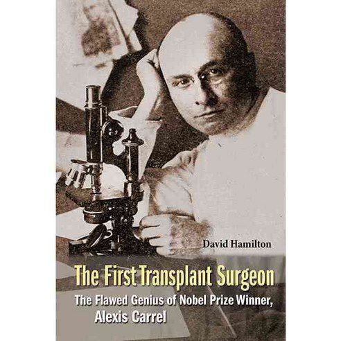 The First Transplant Surgeon: The Flawed Genius of Nobel Prize Winner Alexis Carrel, World Scientific Pub Co Inc