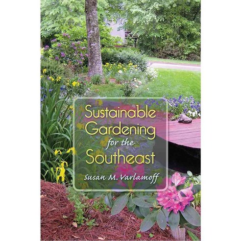 Sustainable Gardening for the Southeast, Univ Pr of Florida