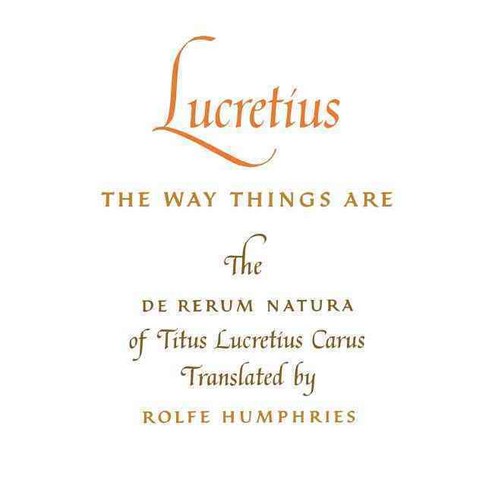 Lucretius the Way Things Are: The De Rerum Natura of Titus Lucretius Carus, Indiana Univ Pr