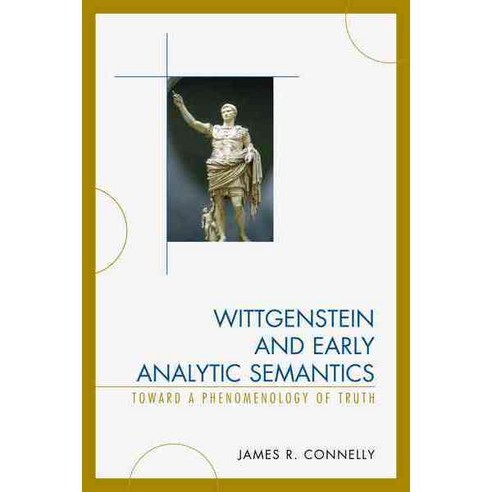 Wittgenstein and Early Analytic Semantics: Toward a Phenomenology of Truth Hardcover, Lexington Books