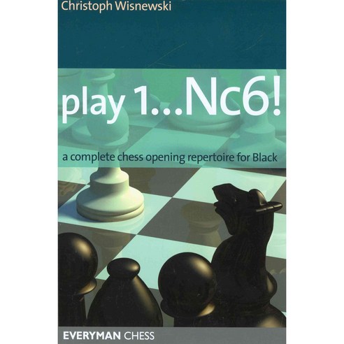 Play 1...Nc6!: A Complete Chess Opening Repertoire for Black, Everyman Chess