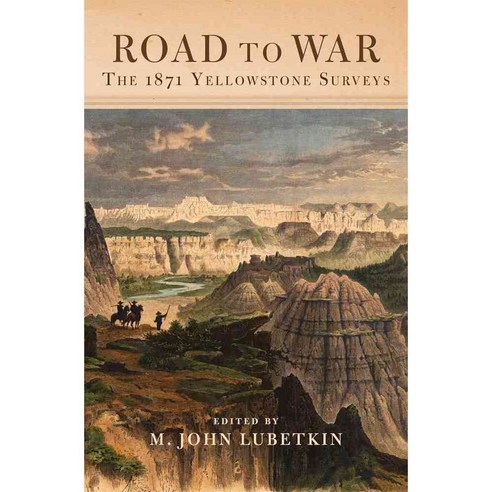 Road to War: The 1871 Yellowstone Surveys, Arthur H Clark