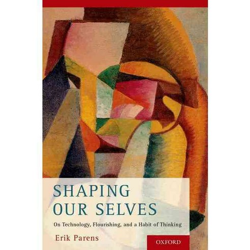 Shaping Our Selves: On Technology Flourishing and a Habit of Thinking, Oxford Univ Pr