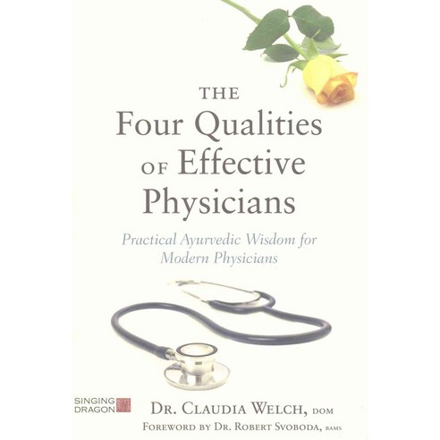 The Four Qualities of Effective Physicians: Practical Ayurvedic Wisdom for Modern Physicians, Singing Dragon