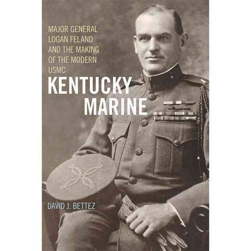 Kentucky Marine: Major General Logan Feland and the Making of the Modern USMC, Univ Pr of Kentucky