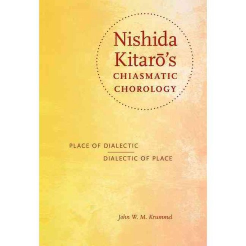 Nishida Kitar''s Chiasmatic Chorology: Place of Dialectic Dialectic of Place, Indiana Univ Pr