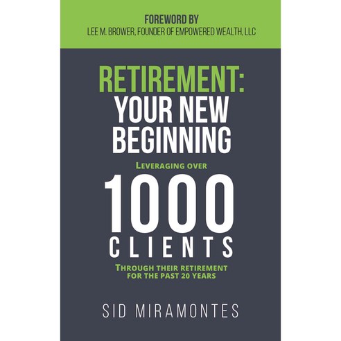 Retirement: Your New Beginning: Leveraging over 1000 Clients Through Their Retirement for the Past 20 Years 페이퍼북, Morgan James Pub