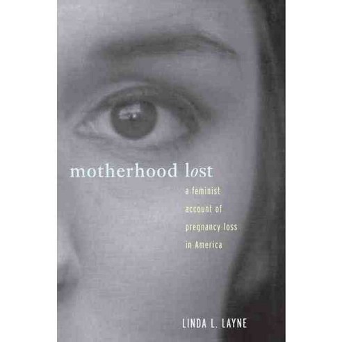 Motherhood Lost: A Feminist Account of Pregnancy Loss in America, Routledge