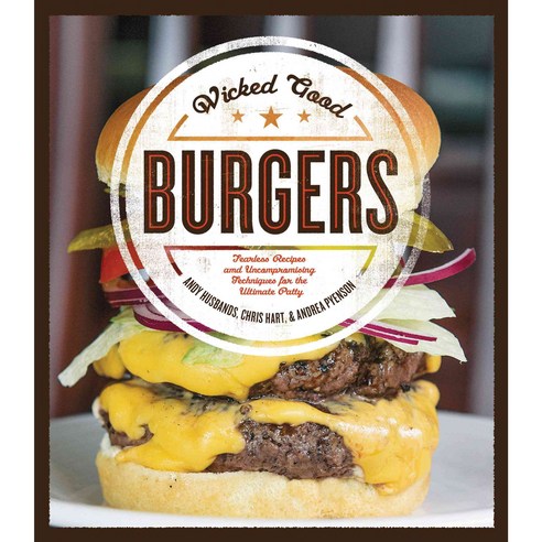 Wicked Good Burgers: Fearless Recipes and Uncompromising Techniques for the Ultimate Patty, Fair Winds Pr