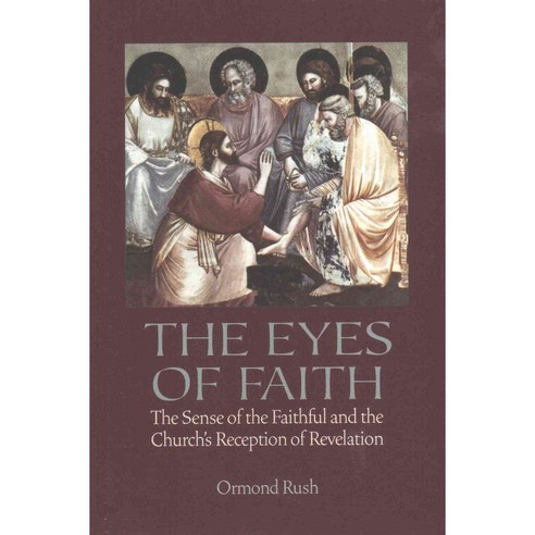 The Eyes of Faith: The Sense of the Faithful & the Church''s Reception of Revelation, Catholic Univ of Amer Pr