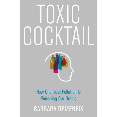 Toxic Cocktail: How Chemical Pollution Is Poisoning Our Brains, Oxford Univ Pr