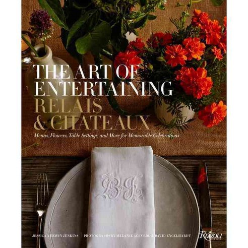 The Art of Entertaining Relais & Chateaux: Menus Flowers Table Settings and More for Memorable Celebrations, Rizzoli Intl Pubns