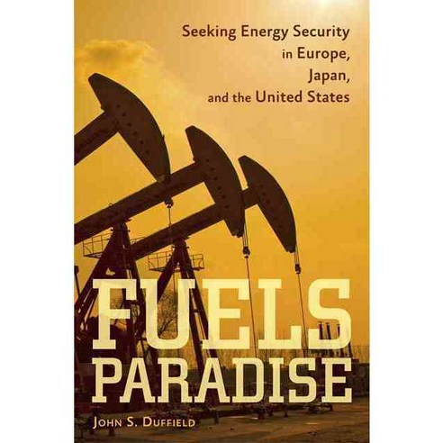 Fuels Paradise: Seeking Energy Security in Europe Japan and the United States, Johns Hopkins Univ Pr