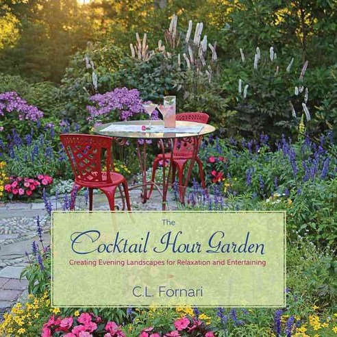 The Cocktail Hour Garden: Creating Evening Landscapes for Relaxation and Entertaining, St Lynns Pr