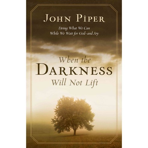 When the Darkness Will Not Lift: Doing What We Can While We Wait for God--and Joy, Crossway Books
