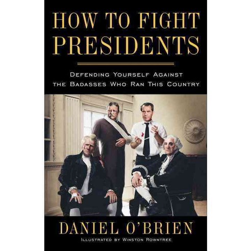 How to Fight Presidents: Defending Yourself Against the Badasses Who Ran This Country, Three Rivers Pr