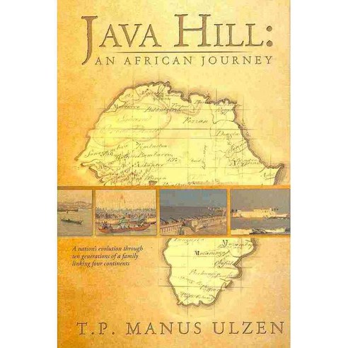 Java Hill an African Journey: A Nation’s Evolution Through Ten Generations of a Family Linking Four Continents, Xlibris Corp