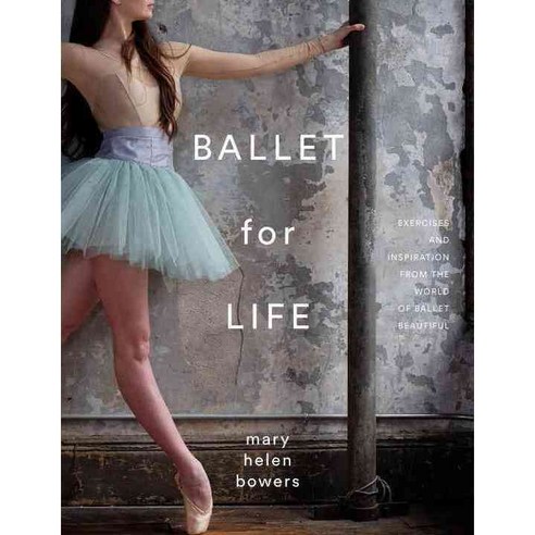 Ballet for Life: Exercises and Inspiration from the World of Ballet Beautiful, Rizzoli Intl Pubns