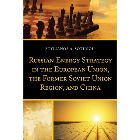 Russian Energy Strategy in the European Union the Former Soviet Union Region and China, Lexington Books