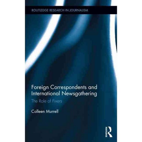 Foreign Correspondents and International Newsgathering: The Role of Fixers, Routledge