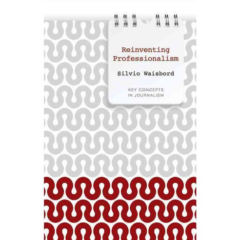 Reinventing Professionalism: Journalism and News in Global Perspective, Polity Pr