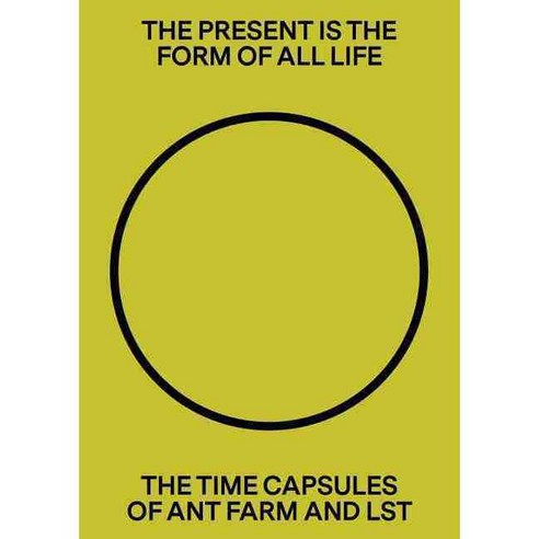 The Present Is the Form of All Life: The Time Capsules of Ant Farm and LST, Pioneer Works Pr