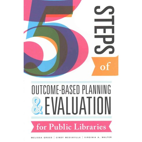 Five Steps of Outcome-Based Planning and Evaluation for Public Libraries Paperback, ALA Editions