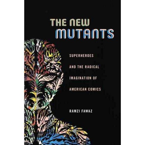 The New Mutants: Superheroes and the Radical Imagination of American Comics Paperback, New York University Press