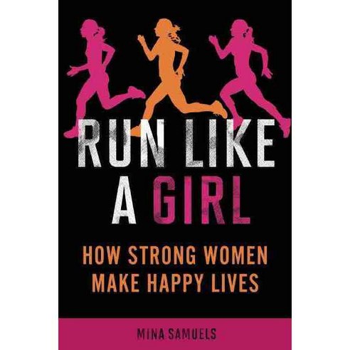 Run Like a Girl: How Strong Women Make Happy Lives, Seal Pr