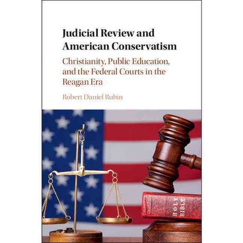 Judicial Review and American Conservatism: Christianity Public Education and the Federal Courts in the Reagan Era, Cambridge Univ Pr