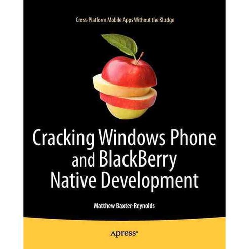 Cracking Windows Phone and BlackBerry Native Development: Cross-Platform Mobile Apps Without the Kludge, Apress