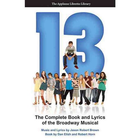 13: The Complete Book and Lyrics of the Broadway Musical, Applause Theatre & Cinema Books